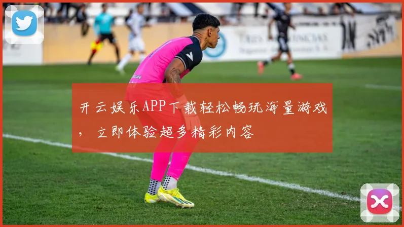 开云娱乐APP下载轻松畅玩海量游戏，立即体验超多精彩内容